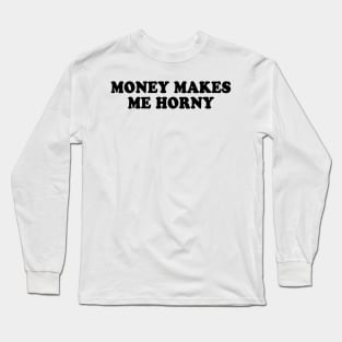 Money Makes Me Horny Long Sleeve T-Shirt